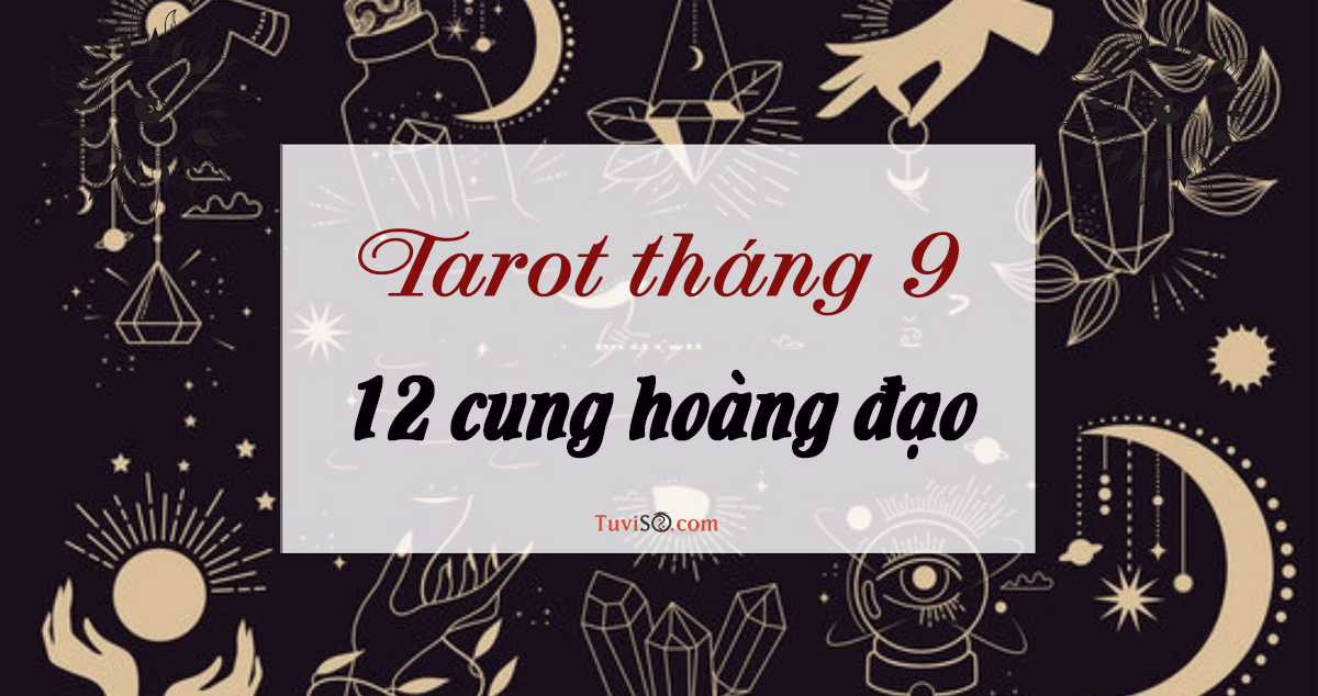 Bói bài Tarot tháng 9 cho 12 chòm sao: Sư Tử hái ra tiền