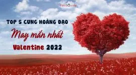 Top 5 cung hoàng đạo đỏ tình rực rỡ trong dịp Valentine 2022